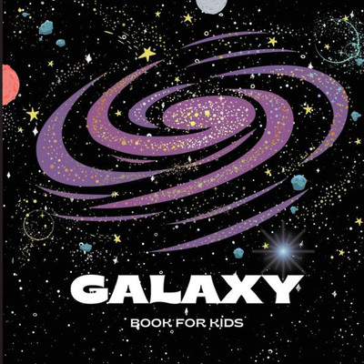 Galaxy Book For Kids: A Bright And Colorful Children's Galaxy Book With A Clean, Modern Design That Describes The Solar System In A Simple And ... And Entertaining Book For Children