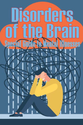 Disorders Of The Brain - Special Guide To Mental Illnesses: Human Brain What Causes Brain Disorder Mental Health Illness Different Types Of Mental Disorders Guide For Paychiatrist