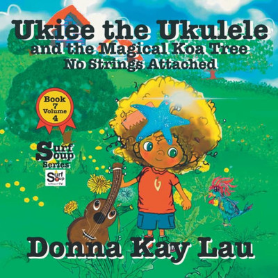Ukiee The Ukulele: And The Magical Koa Tree No Strings Attached Book 7 Volume 4 (Surf Soup)