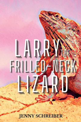 Larry The Frilled-Neck Lizard: Fun And Surprising Animal Facts Of The Frilled-Neck Lizard, Beginner Reader