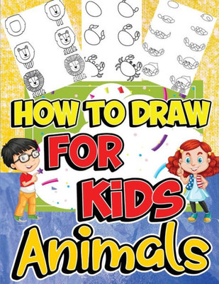 How To Draw Animals For Kids: Learn To Draw Fun & Easy With Step By Step Drawing Guide