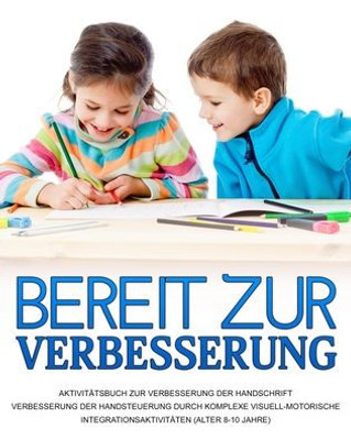 Bereit Zur Verbesserung: Verbesserung Der Handsteuerung Durch Komplexe Visuell-Motorische Integrationsaktivitäten (German Edition)