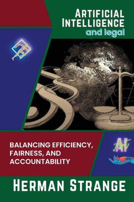Artificial Intelligence And Legal-Balancing Efficiency, Fairness, And Accountability: Strategies For Implementing Ai In Legal Settings