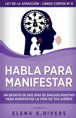 Habla Para Manifestar: Un Desafío De Seis Días De Diálogo Positivo Para Manifestar La Vida De Tus Sueños (Ley De La Atracción - Libros Cortos) (Spanish Edition)