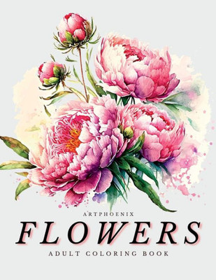 Flowers Coloring Book - A Botanical Adventure For Nature Lovers And Art Enthusiasts: Stunning Blooming Beauty Illustrations For Relaxation And Mindful Coloring By Adults (V2)