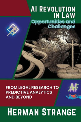 Ai Revolution In Law-Opportunities And Challenges: From Legal Research To Predictive Analytics And Beyond (Rise Of Cognitive Computing: Ai Evolution From Origins To Adoption)
