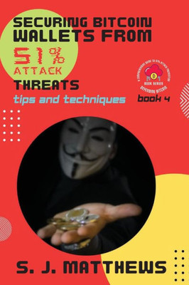 Securing Bitcoin Wallets From 51% Attack Threats: Tips And Techniques (Defending Bitcoin: A Comprehensive Guide To 51% Attack Prevention)