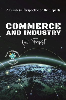 Commerce And Industry-A Business Perspective On The Capitals: A Look At The Major Industries Of Each Capital (Cosmopolitan Chronicles: Tales Of The World's Great Cities)