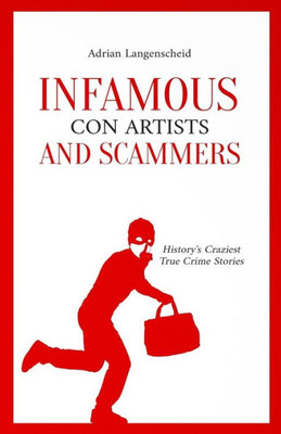 Infamous Con Artists And Scammers: History's Craziest True Crime Stories (True Crime International English)