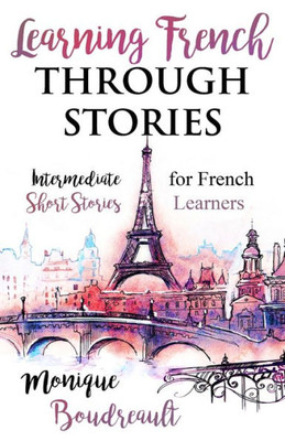 Learning French Through Stories: Intermediate Short Stories For French Learners