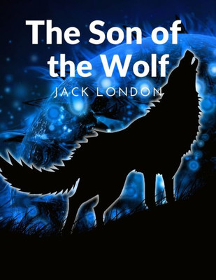 The Son Of The Wolf: The Adventurers And The Native Tribes: The White Adventurers And The Native Tribes