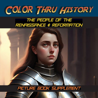 The People Of The Renaissance & Reformation: Picture Book Supplement (Color Thru History)