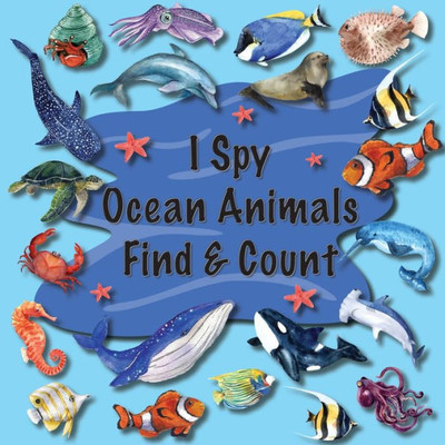 I Spy Ocean Animals Find & Count: Kids Search, Find, And Seek Activity Book, Ideal For Toddlers & Preschoolers Ages 2-5, This Picture Riddle Childrens ... Whales, Sharks, Dolphins & Much More