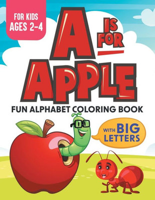 A Is For Apple: Fun Alphabet Coloring Book With Big Letters: Kids Ages 2-4