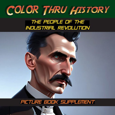 The People Of The Industrial Revolution: Picture Book Supplement (Color Thru History)