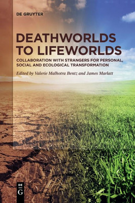 Deathworlds To Lifeworlds: Collaboration With Strangers For Personal, Social And Ecological Transformation