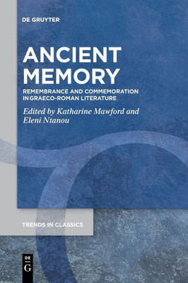 Ancient Memory: Remembrance And Commemoration In Graeco-Roman Literature (Trends In Classics - Supplementary Volumes)