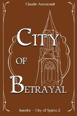 City Of Betrayal: An Isandor Novel (City Of Spires)