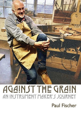 Against The Grain: An Instrument Maker's Journey