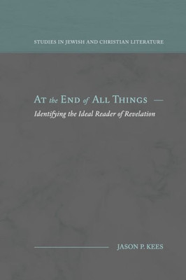 At The End Of All Things: Identifying The Ideal Reader Of Revelation (Studies In Jewish And Christian Literature)