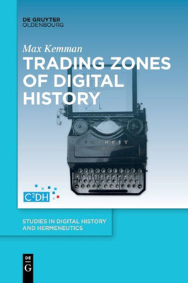 Trading Zones Of Digital History (Studies In Digital History And Hermeneutics)
