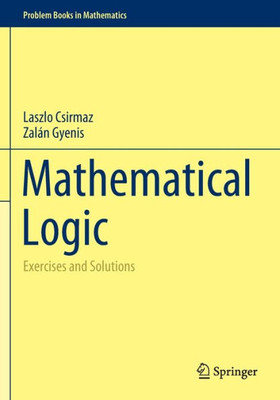Mathematical Logic: Exercises And Solutions (Problem Books In Mathematics)