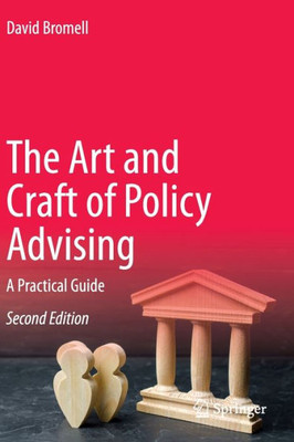 The Art And Craft Of Policy Advising: A Practical Guide