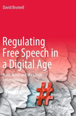 Regulating Free Speech In A Digital Age: Hate, Harm And The Limits Of Censorship