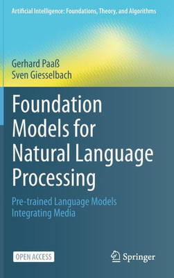 Foundation Models For Natural Language Processing: Pre-Trained Language Models Integrating Media (Artificial Intelligence: Foundations, Theory, And Algorithms)