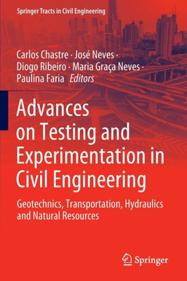 Advances On Testing And Experimentation In Civil Engineering: Geotechnics, Transportation, Hydraulics And Natural Resources (Springer Tracts In Civil Engineering)