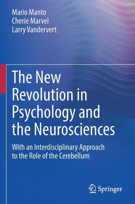 The New Revolution In Psychology And The Neurosciences: With An Interdisciplinary Approach To The Role Of The Cerebellum The New Revolution In Psychology And The Neurosciences: With An Interdisciplinary Approach To The Role Of The Cerebellum