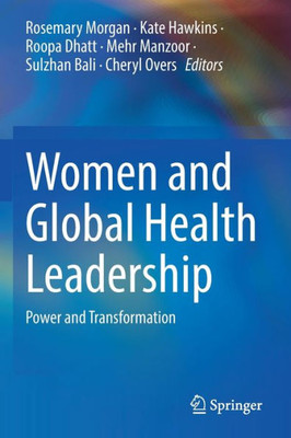 Women And Global Health Leadership: Power And Transformation