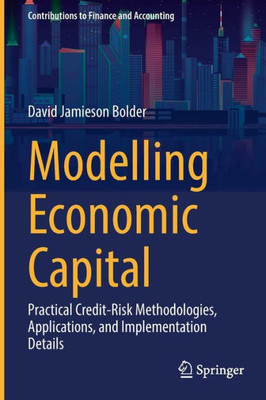 Modelling Economic Capital: Practical Credit-Risk Methodologies, Applications, And Implementation Details (Contributions To Finance And Accounting)