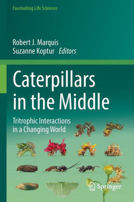 Caterpillars In The Middle: Tritrophic Interactions In A Changing World (Fascinating Life Sciences)