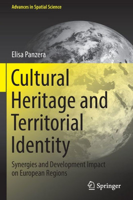 Cultural Heritage And Territorial Identity: Synergies And Development Impact On European Regions (Advances In Spatial Science)