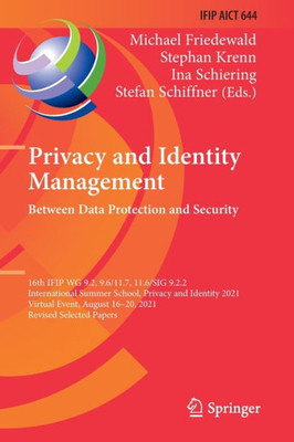Privacy And Identity Management. Between Data Protection And Security: 16Th Ifip Wg 9.2, 9.6/11.7, 11.6/Sig 9.2.2 International Summer School, Privacy ... And Communication Technology, 644)