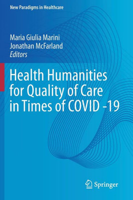 Health Humanities For Quality Of Care In Times Of Covid -19 (New Paradigms In Healthcare)