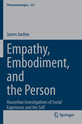 Empathy, Embodiment, And The Person: Husserlian Investigations Of Social Experience And The Self (Phaenomenologica, 233)
