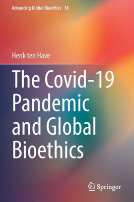 The Covid-19 Pandemic And Global Bioethics (Advancing Global Bioethics, 18)