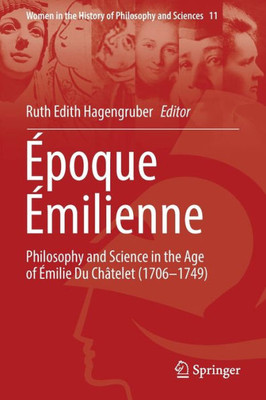Époque Émilienne: Philosophy And Science In The Age Of Émilie Du Châtelet (1706-1749) (Women In The History Of Philosophy And Sciences, 11)
