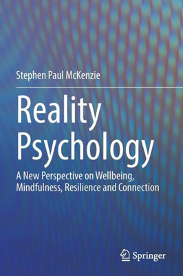 Reality Psychology: A New Perspective On Wellbeing, Mindfulness, Resilience And Connection