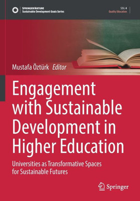 Engagement With Sustainable Development In Higher Education: Universities As Transformative Spaces For Sustainable Futures (Sustainable Development Goals Series)