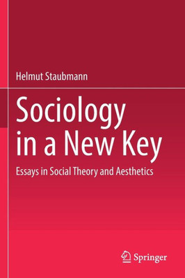 Sociology In A New Key: Essays In Social Theory And Aesthetics