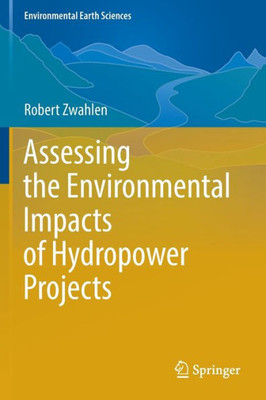 Assessing The Environmental Impacts Of Hydropower Projects (Environmental Earth Sciences)