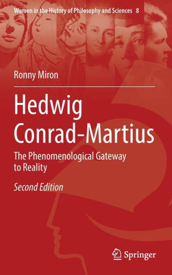 Hedwig Conrad-Martius: The Phenomenological Gateway To Reality (Women In The History Of Philosophy And Sciences, 8)