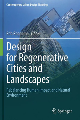 Design For Regenerative Cities And Landscapes: Rebalancing Human Impact And Natural Environment (Contemporary Urban Design Thinking)