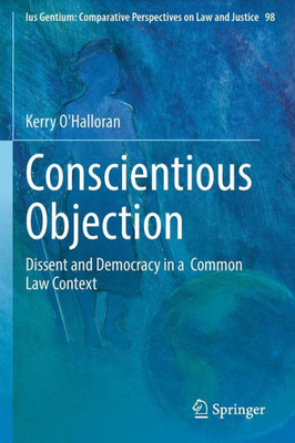 Conscientious Objection: Dissent And Democracy In A Common Law Context (Ius Gentium: Comparative Perspectives On Law And Justice, 98)