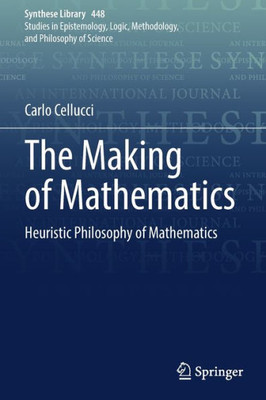 The Making Of Mathematics: Heuristic Philosophy Of Mathematics (Synthese Library, 448)