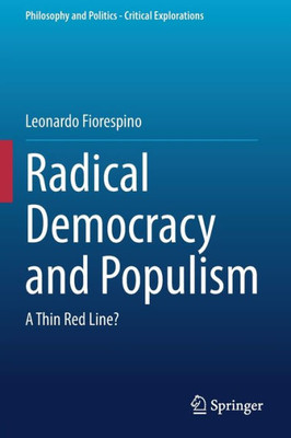 Radical Democracy And Populism: A Thin Red Line? (Philosophy And Politics - Critical Explorations, 18)