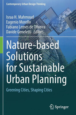 Nature-Based Solutions For Sustainable Urban Planning: Greening Cities, Shaping Cities (Contemporary Urban Design Thinking)